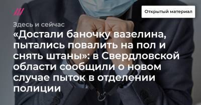 «Достали баночку вазелина, пытались повалить на пол и снять штаны»: в Свердловской области сообщили о новом случае пыток в отделении полиции - tvrain.ru - Свердловская обл. - Карпинск