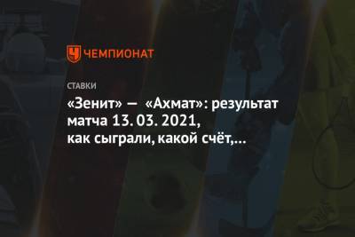 Артем Дзюба - Андрей Мостовой - Вячеслав Караваев - «Зенит» — «Ахмат»: результат матча 13.03.2021, как сыграли, какой счёт, кто забил - championat.com - Санкт-Петербург