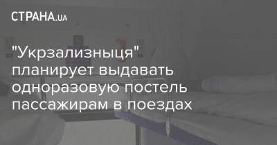 "Укрзализныця" планирует выдавать одноразовую постель пассажирам в поездах - strana.ua