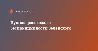 Владимир Зеленский - Алексей Пушков - Пушков рассказал о беспринципности Зеленского - ren.tv - Украина - ДНР - ЛНР - Донбасс