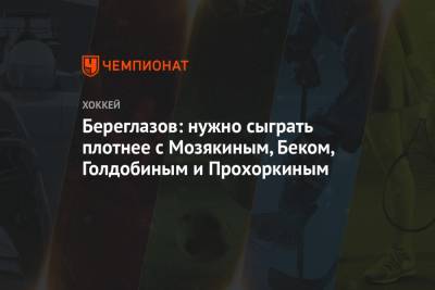 Алексей Береглазов - Береглазов: нужно сыграть плотнее с Мозякиным, Беком, Голдобиным и Прохоркиным - championat.com - Магнитогорск