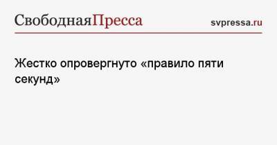 Жестко опровергнуто «правило пяти секунд» - svpressa.ru