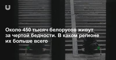 Около 450 тысяч белорусов живут за чертой бедности. В каком регионе их больше всего - news.tut.by - Минск - Брестская обл.