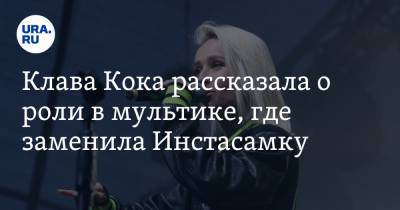 Клавдия Кока - Клава Кока рассказала о роли в мультике, где заменила Инстасамку. «Пришлось кричать и орать» - ura.news - Екатеринбург