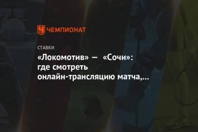 «Локомотив» — «Сочи»: где смотреть онлайн-трансляцию матча, во сколько начало, прогнозы - championat.com - Сочи