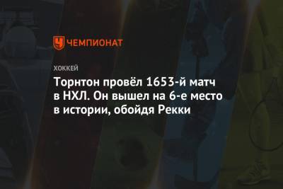 Джон Торнтон - Торнтон провёл 1653-й матч в НХЛ. Он вышел на 6-е место в истории, обойдя Рекки - championat.com - Бостон - Сан-Хосе