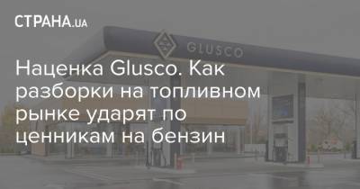 Наценка Glusco. Как разборки на топливном рынке ударят по ценникам на бензин - strana.ua