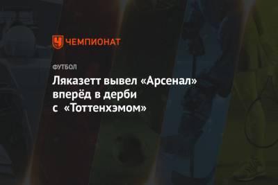 Александр Ляказетт - Ляказетт вывел «Арсенал» вперёд в дерби с «Тоттенхэмом». Видео - championat.com - Англия - Лондон
