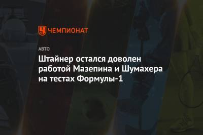 Гюнтер Штайнер - Мик Шумахер - Никита Мазепин - Штайнер остался доволен работой Мазепина и Шумахера на тестах Формулы-1 - championat.com - Бахрейн