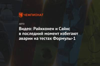 Видео: Райкконен и Сайнс в последний момент избегают аварии на тестах Формулы-1 - championat.com - Финляндия - Бахрейн