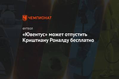 Криштиану Роналду - «Ювентус» может отпустить Криштиану Роналду бесплатно - championat.com - Испания