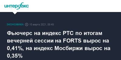 Фьючерс на индекс РТС по итогам вечерней сессии на FORTS вырос на 0,41%, на индекс Мосбиржи вырос на 0,35% - interfax.ru - Москва - Сургутнефтегаз