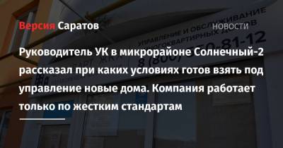Руководитель УК в микрорайоне Солнечный-2 рассказал при каких условиях готов взять под управление новые дома. Компания работает только по жестким стандартам - nversia.ru - Саратов
