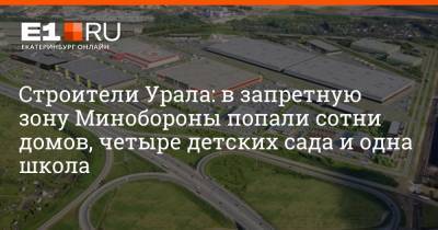 Строители Урала: в запретную зону Минобороны попали сотни домов, четыре детских сада и одна школа - e1.ru - Екатеринбург