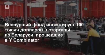 Венчурный фонд инвестирует 100 тысяч долларов в стартапы из Беларуси, прошедшие в Y Combinator - news.tut.by