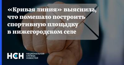 «Кривая линия» выяснила, что помешало построить спортивную площадку в нижегородском селе - nsn.fm - Нижегородская обл. - район Дальнеконстантиновский