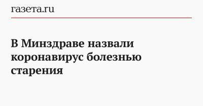 Ольга Ткачева - В Минздраве назвали коронавирус болезнью старения - gazeta.ru - Москва