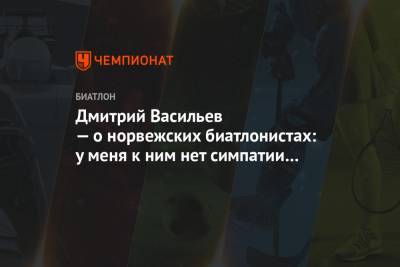 Бе Йоханнес - Дмитрий Васильев - Дмитрий Васильев — о норвежских биатлонистах: у меня к ним нет симпатии и уважения - championat.com - Норвегия