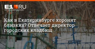 Артем Устюжанин - Как в Екатеринбурге хоронят близких? Отвечает директор городских кладбищ - e1.ru - Екатеринбург