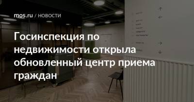 Владислав Овчинский - Госинспекция по недвижимости открыла обновленный центр приема граждан - mos.ru - Москва