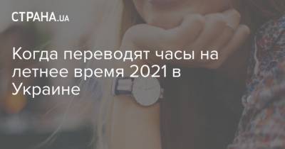 Когда переводят часы на летнее время 2021 в Украине - strana.ua