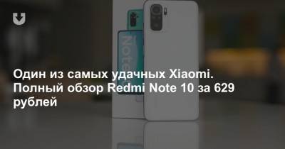 Один из самых удачных Xiaomi. Полный обзор Redmi Note 10 за 629 рублей - news.tut.by