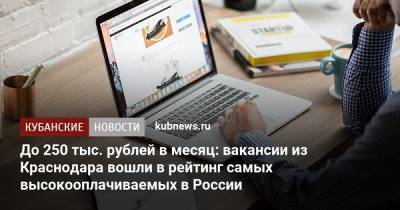 До 250 тыс. рублей в месяц: вакансии из Краснодара вошли в рейтинг самых высокооплачиваемых в России - kubnews.ru - Москва - Санкт-Петербург - Краснодарский край - Краснодар - Казань