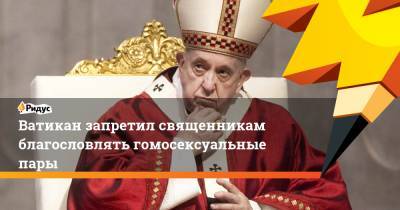 Ватикан запретил священникам благословлять гомосексуальные пары - ridus.ru - Ватикан