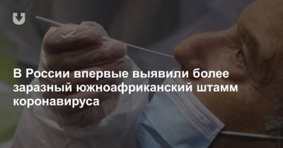 В России впервые выявили более заразный южноафриканский штамм коронавируса - news.tut.by - Россия - Йоханнесбург