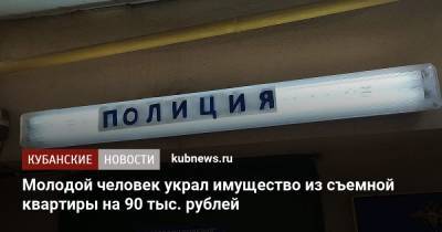 Молодой человек украл имущество из съемной квартиры на 90 тыс. рублей - kubnews.ru - Краснодарский край - Краснодар - Ставрополье