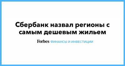 Сбербанк назвал регионы с самым дешевым жильем - forbes.ru - респ. Ингушетия - респ. Чувашия - Саратовская обл. - Владимирская обл. - Курганская обл. - Псковская обл. - Оренбургская обл. - Ивановская обл. - Брянская обл.