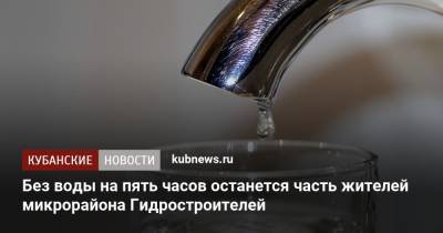Евгений Первышов - Без воды на пять часов останется часть жителей микрорайона Гидростроителей - kubnews.ru - Сочи - Краснодарский край - Краснодар