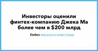 Джон Ма - Джек Ма - Инвесторы оценили финтех-компанию Джека Ма более чем в $200 млрд - forbes.ru