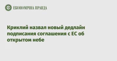Владислав Криклий - Криклий назвал новый дедлайн подписания соглашения с ЕС об открытом небе - epravda.com.ua - Мининфраструктуры