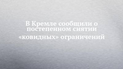 Дмитрий Песков - В Кремле сообщили о постепенном снятии «ковидных» ограничений - chelny-izvest.ru - Крым