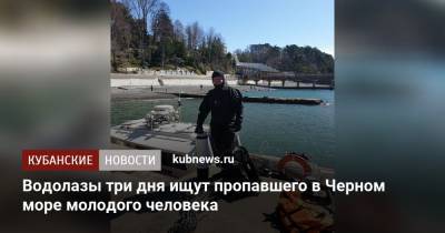 Водолазы три дня ищут пропавшего в Черном море молодого человека - kubnews.ru - Сочи - Краснодарский край - Черное Море