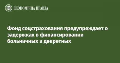 Фонд соцстрахования предупреждает о задержках в финансировании больничных и декретных - epravda.com.ua