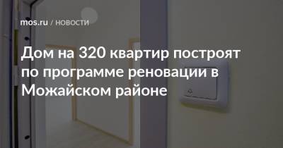 Олег Антосенко - Рафик Загрутдинов - Дом на 320 квартир построят по программе реновации в Можайском районе - mos.ru - Москва