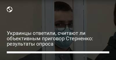 Украинцы ответили, считают ли объективным приговор Стерненко: результаты опроса - liga.net - Приморье край - Одесса