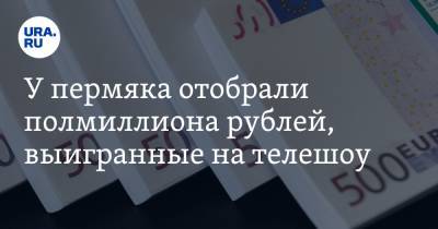 У пермяка отобрали полмиллиона рублей, выигранные на телешоу - ura.news - Пермь - Пермский край - Геленджик