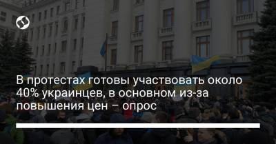 В протестах готовы участвовать около 40% украинцев, в основном из-за повышения цен – опрос - liga.net