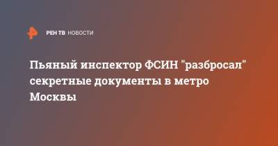 Пьяный инспектор ФСИН "разбросал" секретные документы в метро Москвы - ren.tv - Москва