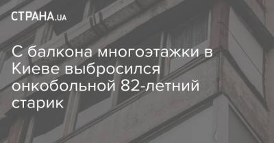 С балкона многоэтажки в Киеве выбросился онкобольной 82-летний старик - strana.ua - Киев - Запорожье