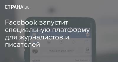 Facebook запустит специальную платформу для журналистов и писателей - strana.ua - США - Австралия