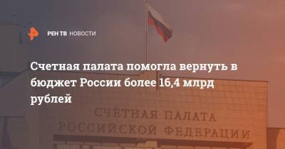 Счетная палата помогла вернуть в бюджет России более 16,4 млрд рублей - ren.tv