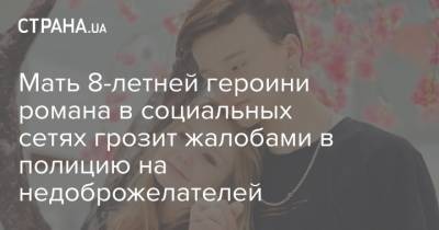 Мать 8-летней героини романа в социальных сетях грозит жалобами в полицию на недоброжелателей - strana.ua - Украина