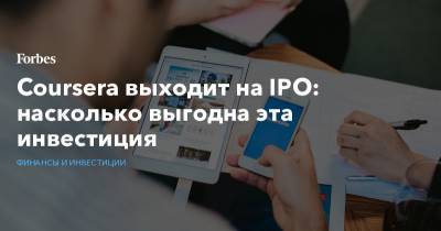 Coursera выходит на IPO: насколько выгодна эта инвестиция - forbes.ru