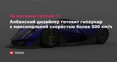 По мотивам Formula-1. Албанский дизайнер готовит гиперкар с максимальной скоростью более 500 км/ч - nv.ua - Албания