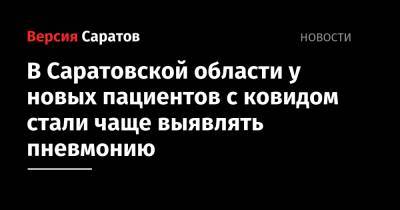 В Саратовской области у новых пациентов с ковидом стали чаще выявлять пневмонию - nversia.ru - Саратовская обл. - район Энгельсский