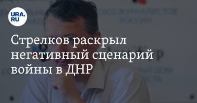 Игорь Стрелков - Стрелков раскрыл негативный сценарий войны в ДНР - ura.news - ДНР - Горловка - Донецк - ЛНР - Луганск - Новоазовск